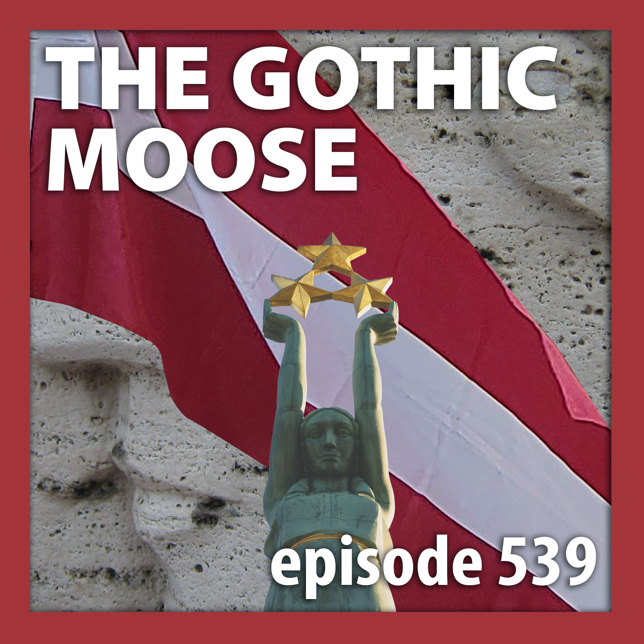 The Gothic Moose – Episode 539 – Happy Latvian Independence Day